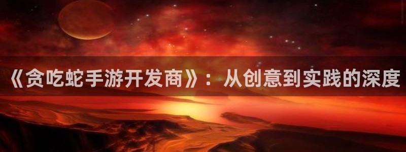 三牛娱乐测速系统官网：《贪吃蛇手游开发商》：从创意到实践的深
