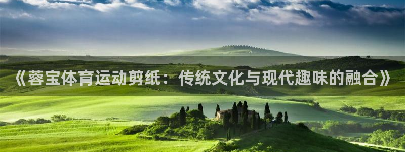 vsport体育：《蓉宝体育运动剪纸：传统文化与现代趣味的融合》